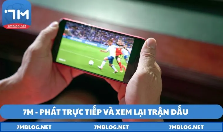 7m phat truc tiep 7M - Phát trực tiếp và xem lại trận đấu chất lượng